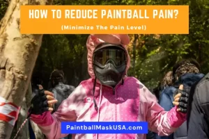How To Reduce Paintball Pain (Minimize The Pain Level)