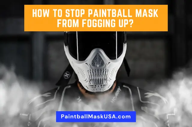 How To Stop Paintball Mask From Fogging Up (Pro Advice)