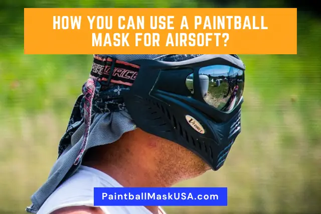 How You Can Use A Paintball Mask for Airsoft