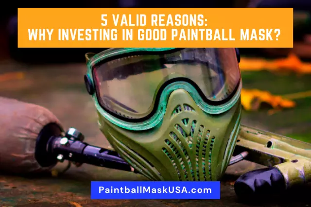 5 Valid Reasons Why Investing In Good Paintball Mask
