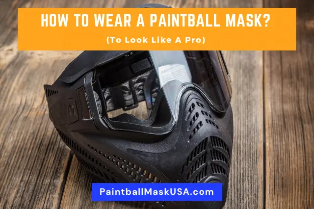 How To Wear A Paintball Mask (To Look Like A Pro)