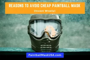 Reasons To Avoid Cheap Paintball Mask (Invest Wisely)